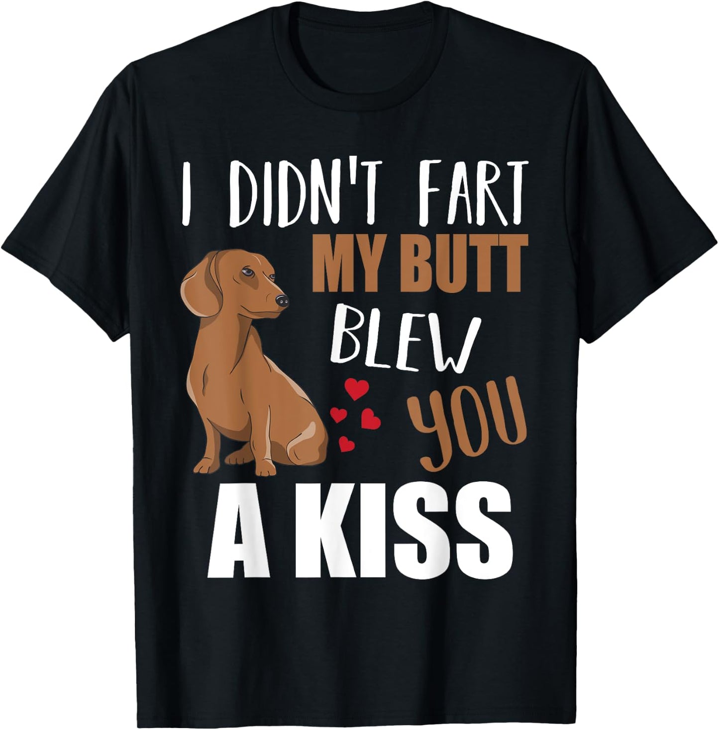 Dachshund Wiener Dog I Didn't Fart My Butt Blew You A Kiss T-Shirt - T-Shirt | Black
