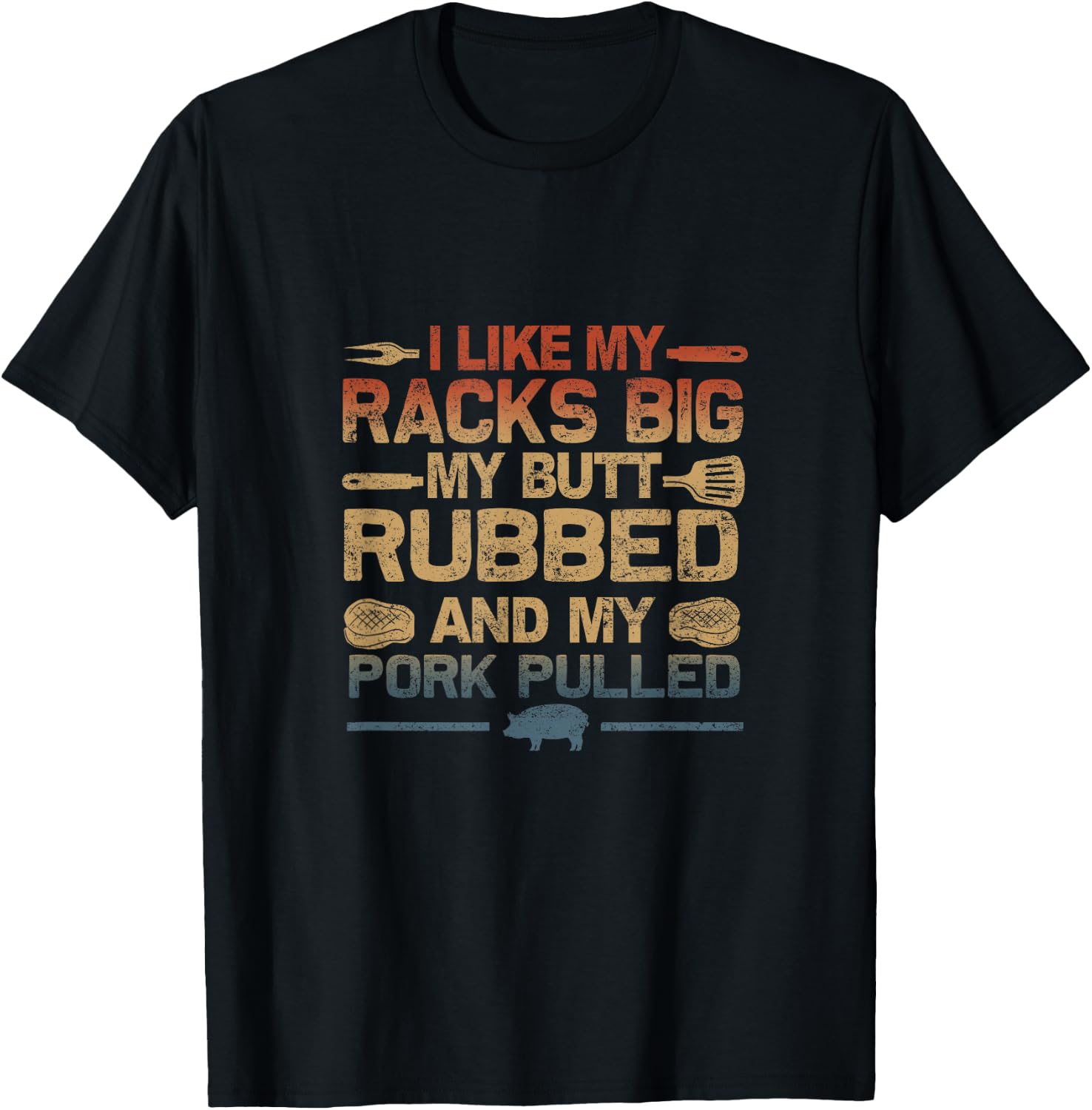 I Like My Racks Big My butt Rubbed And My Pork Pulled BBQ T-Shirt - T-Shirt | Black
