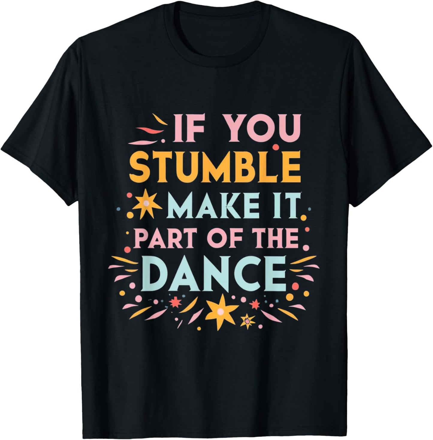 If You Stumble Make it Part of the Dance Resilience Quote T-Shirt - T-Shirt | Black