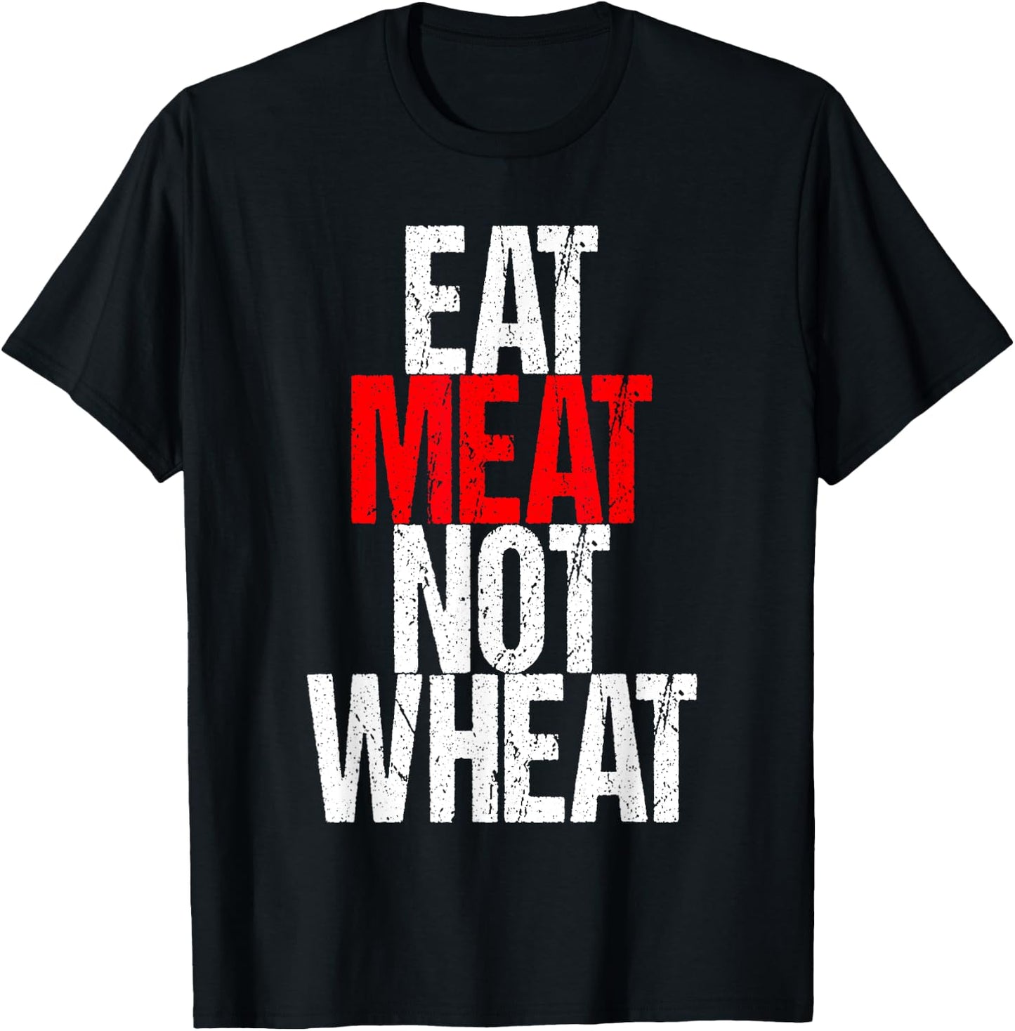 Eat Meat Not Wheat Funny Meat Eater Carnivore T-Shirt - T-Shirt | Black