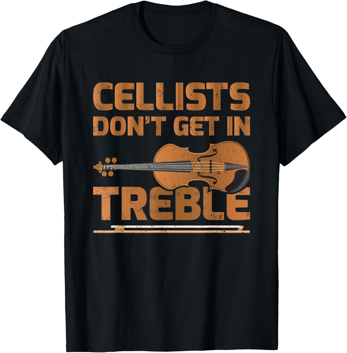 Cellists Don't Get In Treble Cello Lover T-Shirt - T-Shirt | Black
