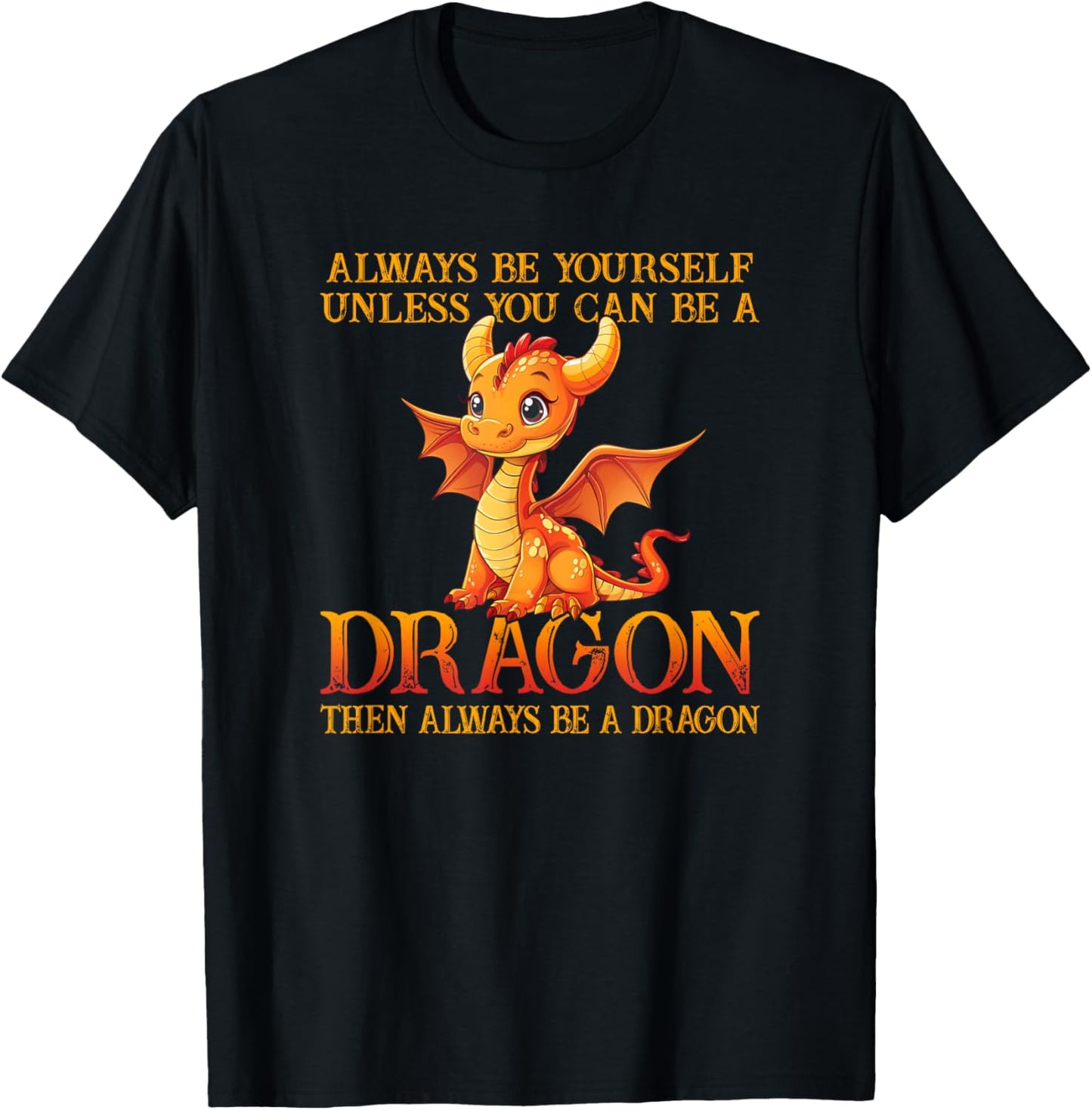 Always Be Yourself Unless You Can Be A Dragon Funny Dragon T-Shirt - T-Shirt | Black