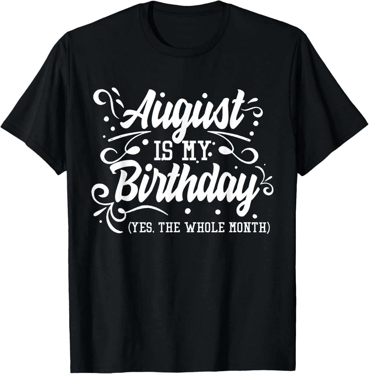 Funny August Is My Birthday Yes The Whole Month Birthday T-Shirt - T-Shirt | Black