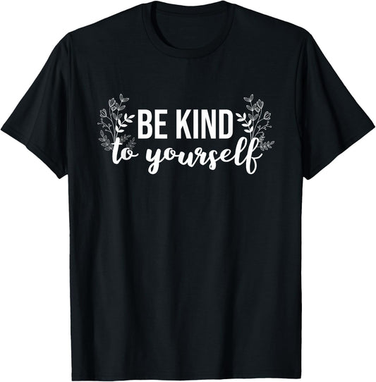 Be Kind To Yourself Positive Message Self Care Mental Health T-Shirt - T-Shirt | Black