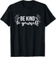 Be Kind To Yourself Positive Message Self Care Mental Health T-Shirt - T-Shirt | Black