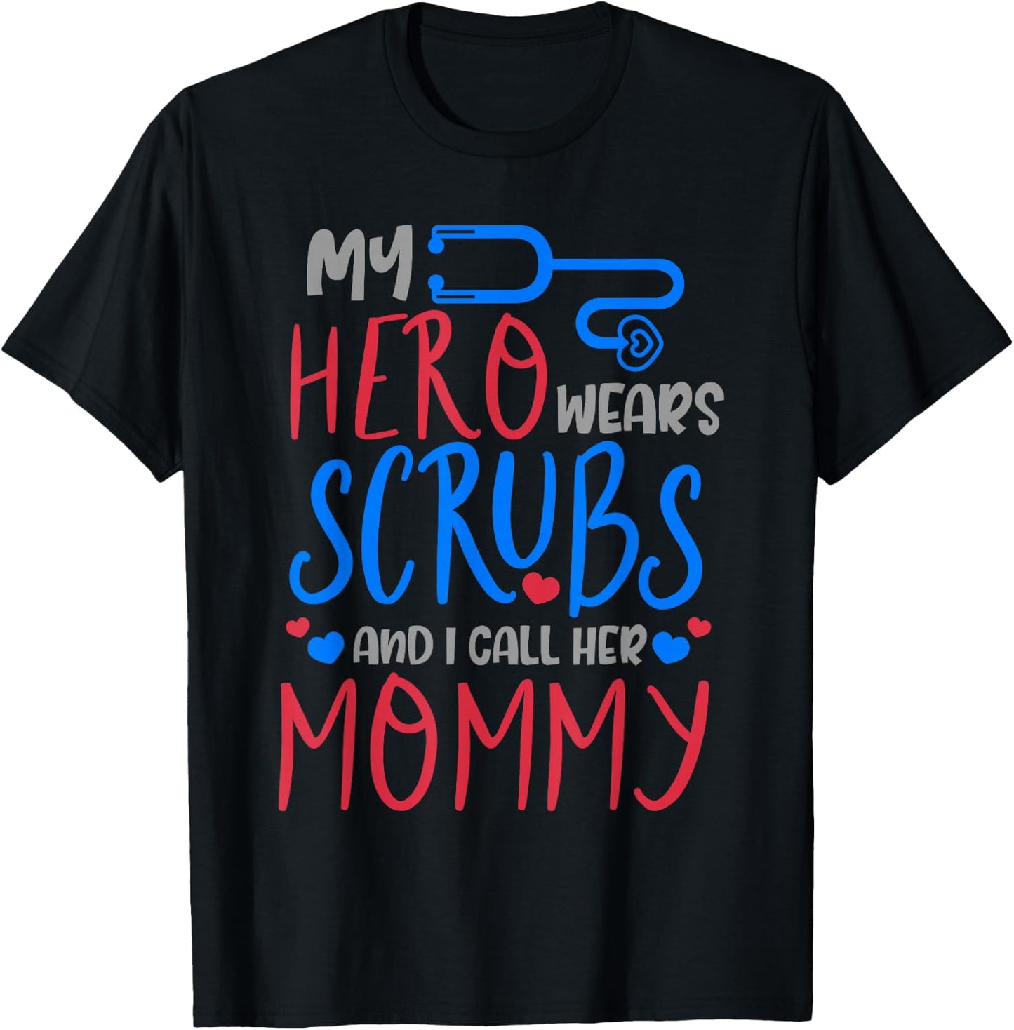 My Hero Wears Scrubs I Call Her Mommy Funny Nurse Quote Gift T-Shirt - T-Shirt | Black