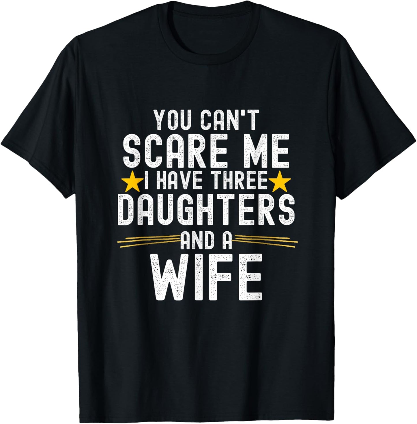 You Can't Scare Me I Have Three Daughters And A Wife T-Shirt - T-Shirt | Black
