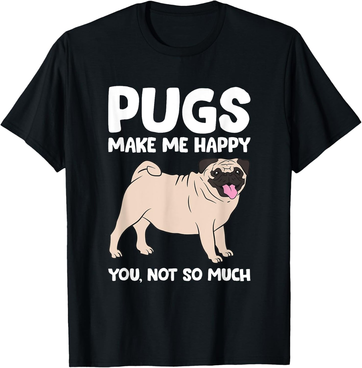 Pugs Make Me Happy You Not So Much Pug Dog Puppy Dog Men Women Girls Kids T-Shirt - T-Shirt | Black