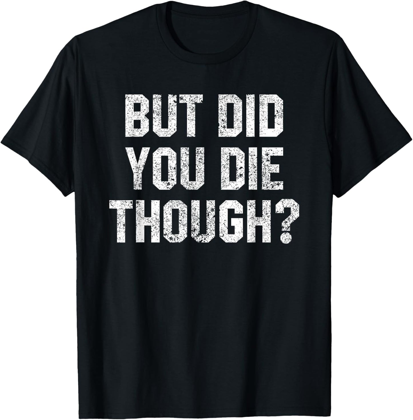 Funny Workout Quote But Did You Die Though Motivational Gym T-Shirt - T-Shirt | Black