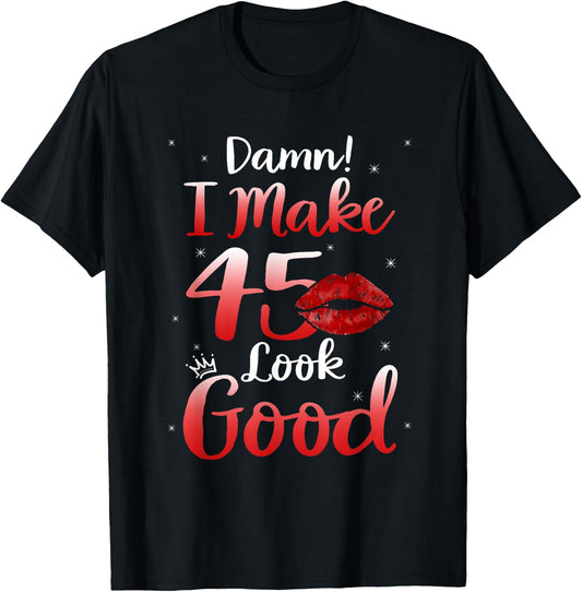 Sexy Lips I Make 45 Look Good 45th Birthday Gifts T-Shirt - T-Shirt | Black