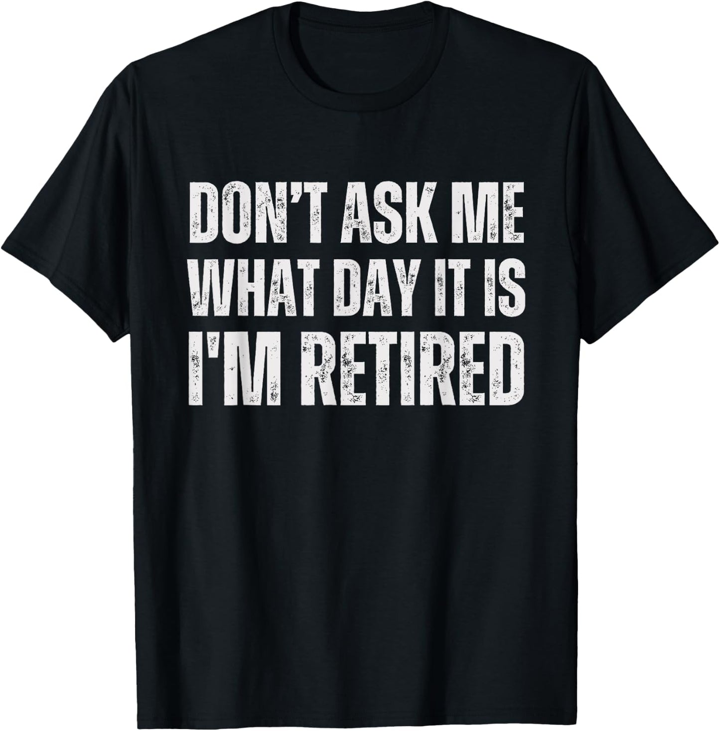Don't ask me what day it is i am retired, funny retired T-Shirt - T-Shirt | Black