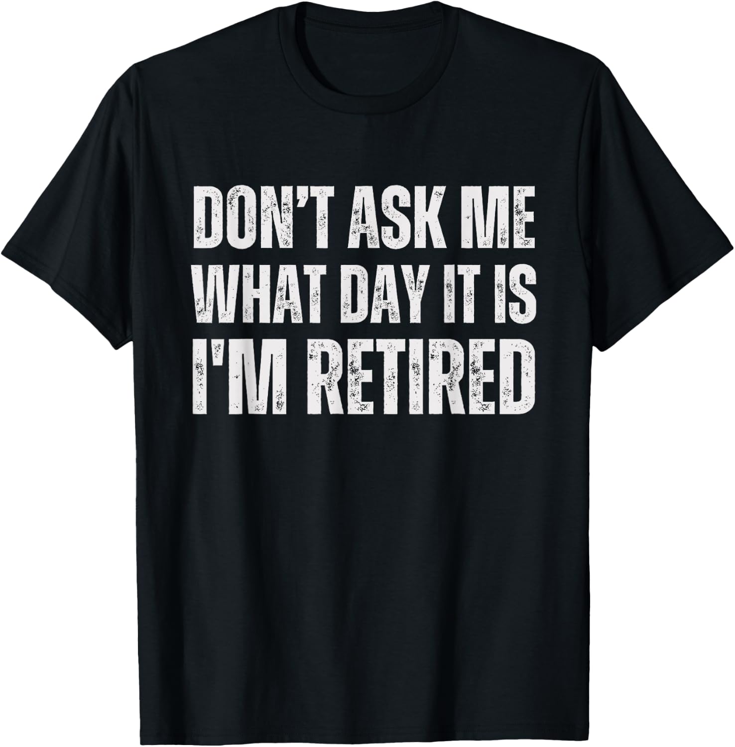 Don't ask me what day it is i am retired, funny retired T-Shirt - T-Shirt | Black