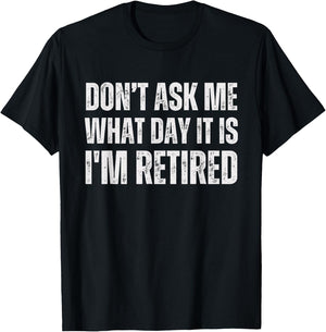 Don't ask me what day it is i am retired, funny retired T-Shirt - T-Shirt | Black