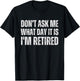 Don't ask me what day it is i am retired, funny retired T-Shirt - T-Shirt | Black