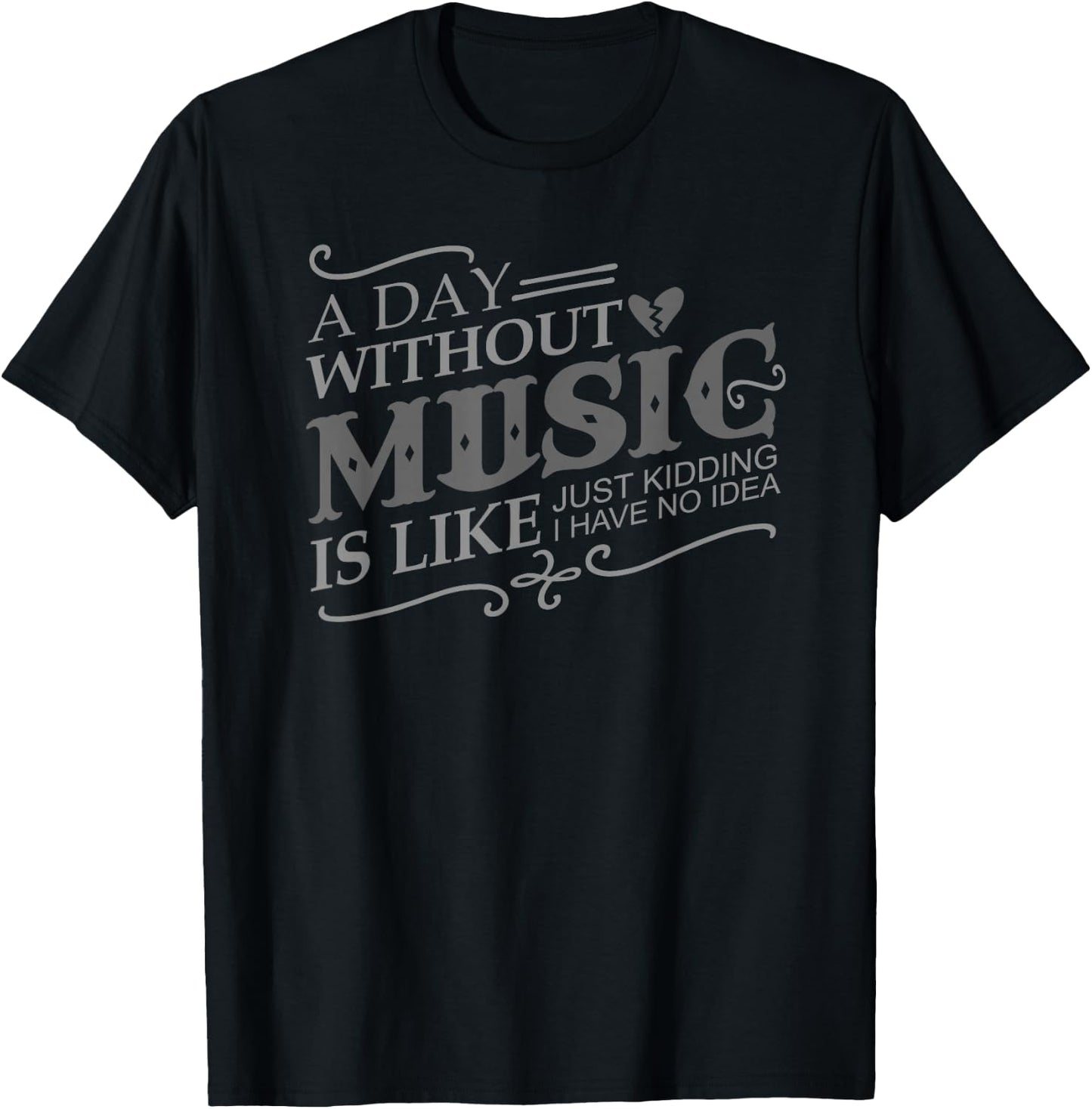 A Day Without Music Is Like Just Kidding I Have no Idea Gift T-Shirt - T-Shirt | Black