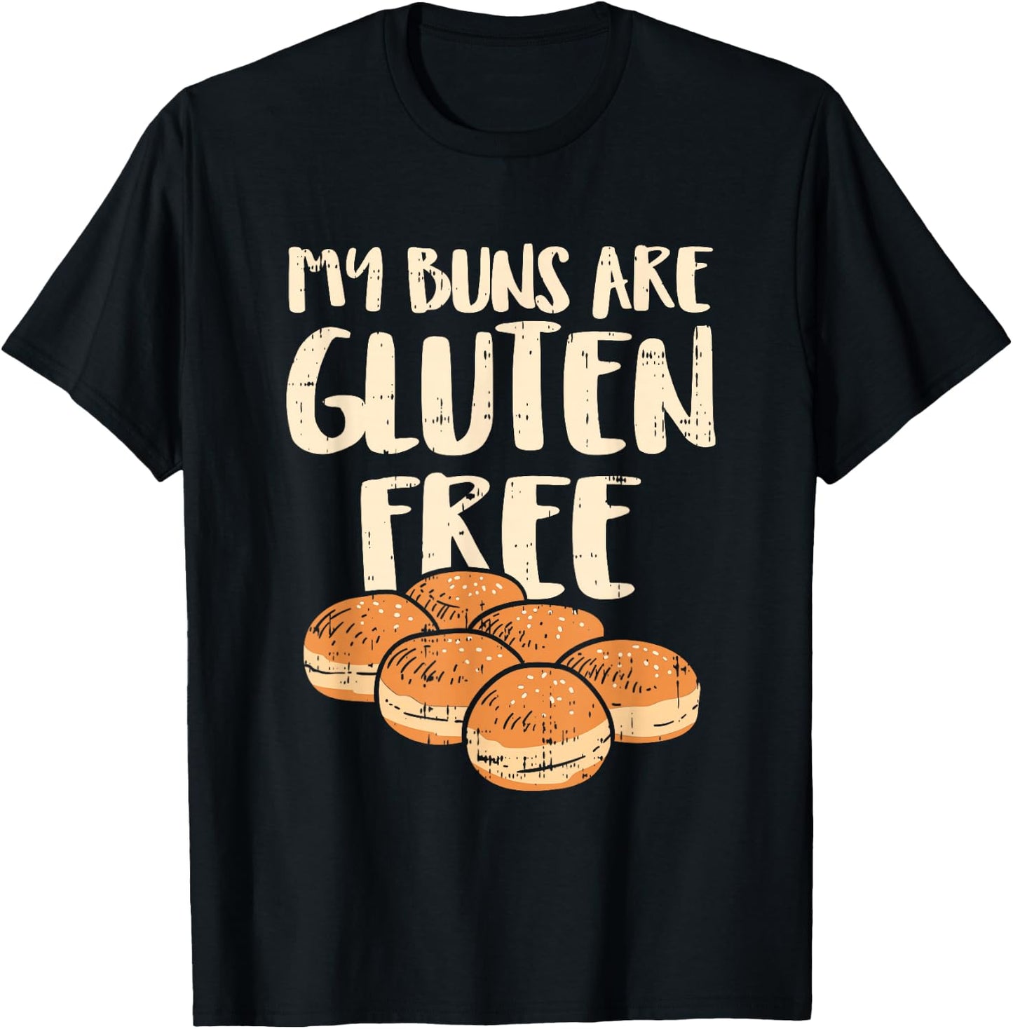 My Buns Are Gluten Free Shirts, No Cure Without U T-Shirt - T-Shirt | Black