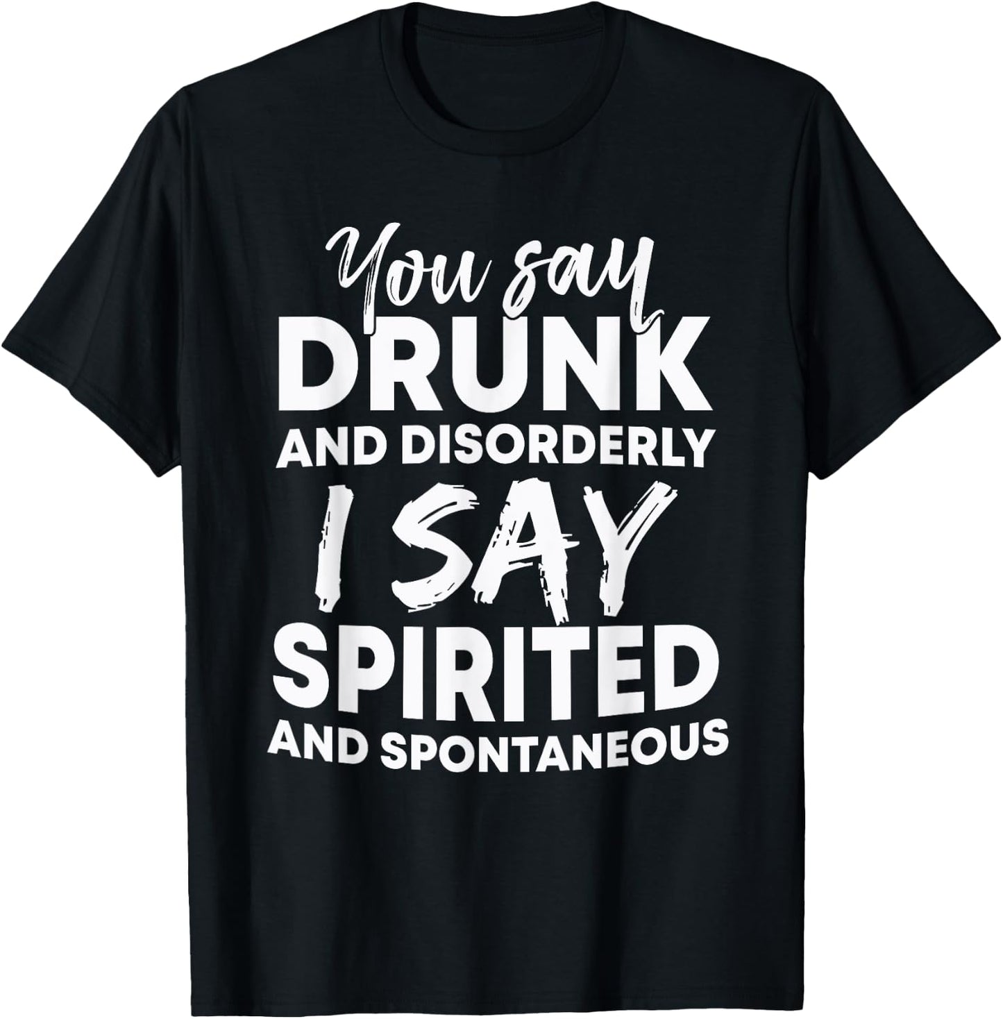 You Say Drunk And Disorderly I Say Spirited Spontaneous Beer T-Shirt - T-Shirt | Black