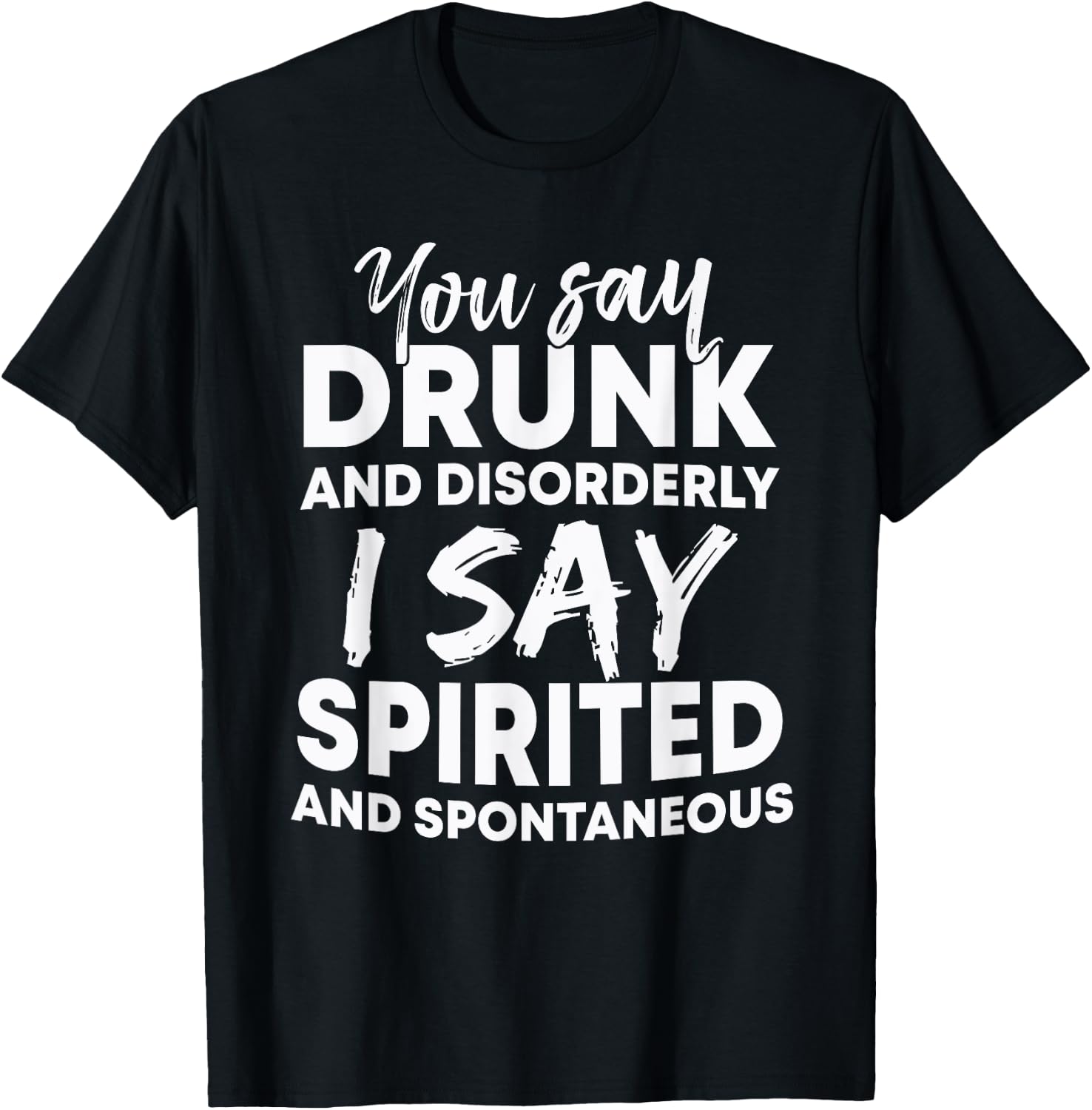 You Say Drunk And Disorderly I Say Spirited Spontaneous Beer T-Shirt - T-Shirt | Black