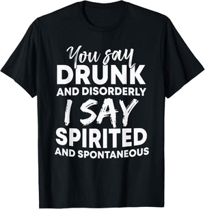 You Say Drunk And Disorderly I Say Spirited Spontaneous Beer T-Shirt - T-Shirt | Black