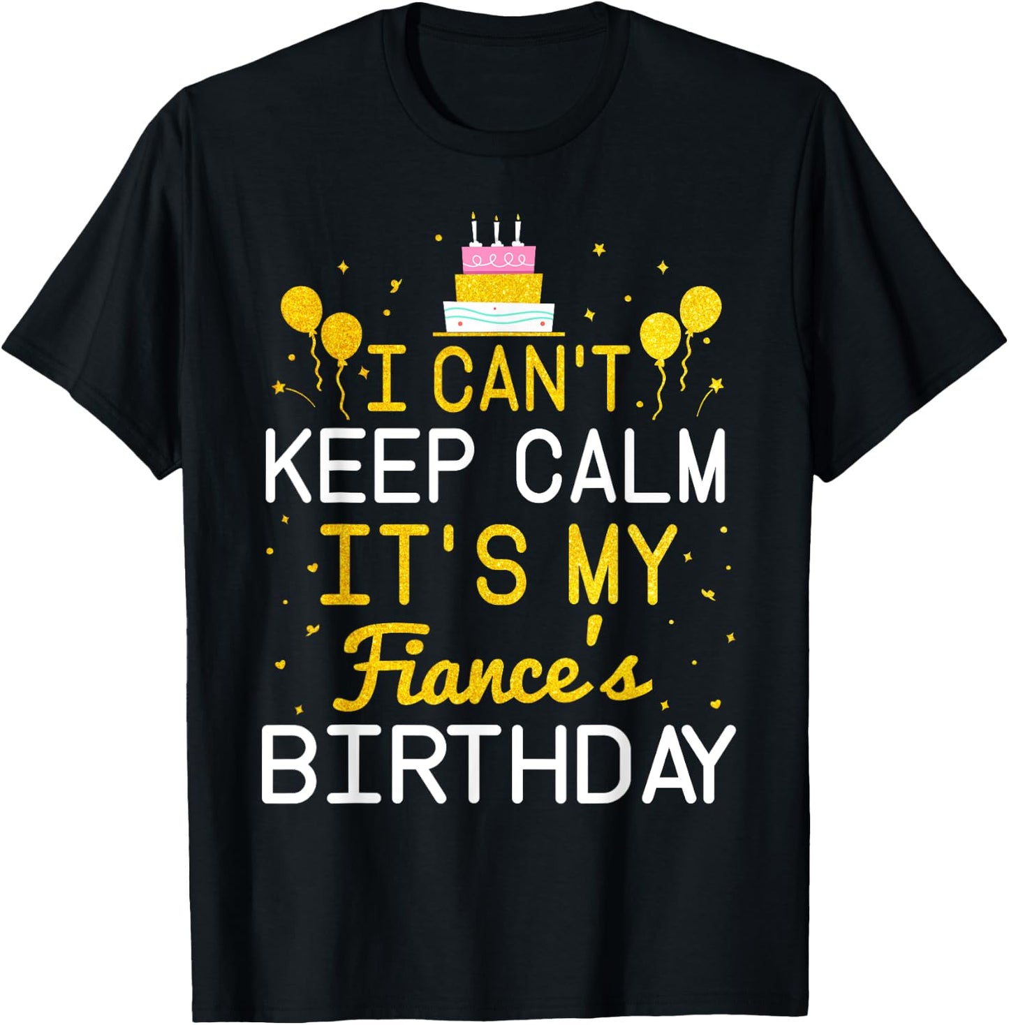 I Can't Keep Calm It's My Fiance's Birthday Funny Bday Gift T-Shirt - T-Shirt | Black