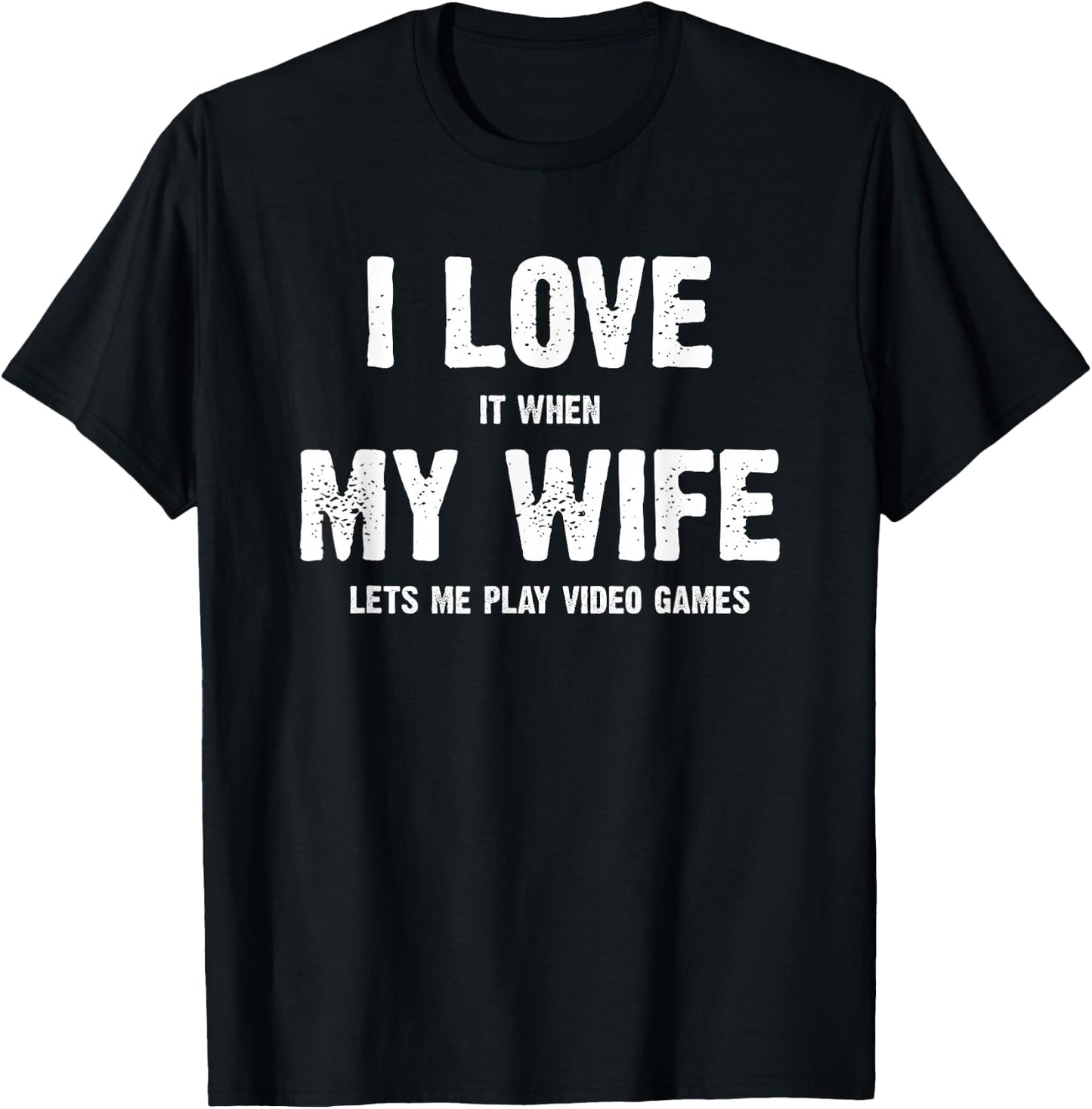 I Love It When My Wife Lets Me Play Video Games T-Shirt - T-Shirt | Black