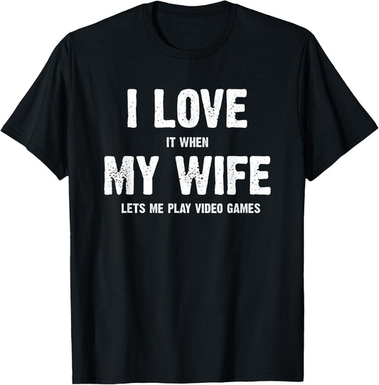 I Love It When My Wife Lets Me Play Video Games T-Shirt - T-Shirt | Black