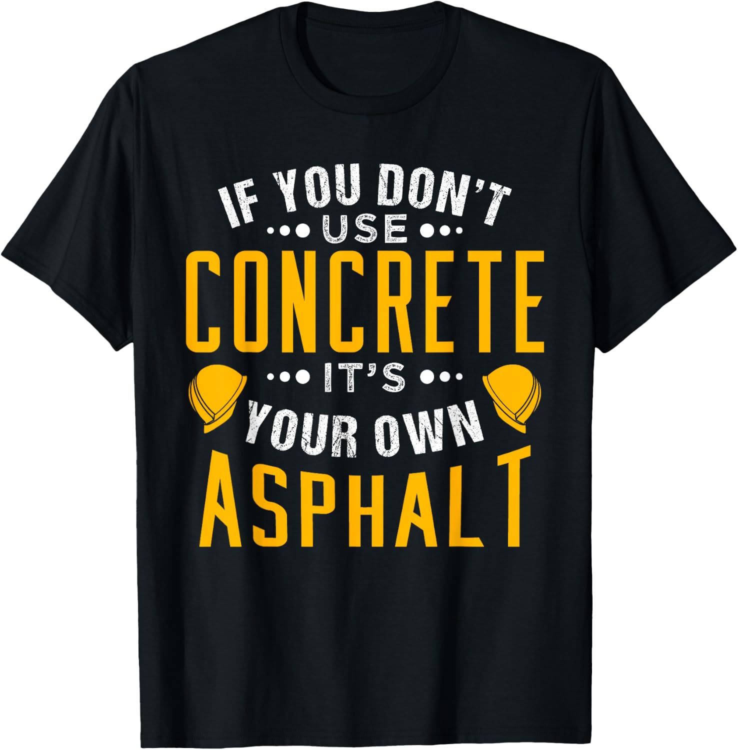 If you don't use concrete, it's your own asphalt T-Shirt - T-Shirt | Black