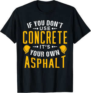 If you don't use concrete, it's your own asphalt T-Shirt - T-Shirt | Black