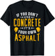 If you don't use concrete, it's your own asphalt T-Shirt - T-Shirt | Black