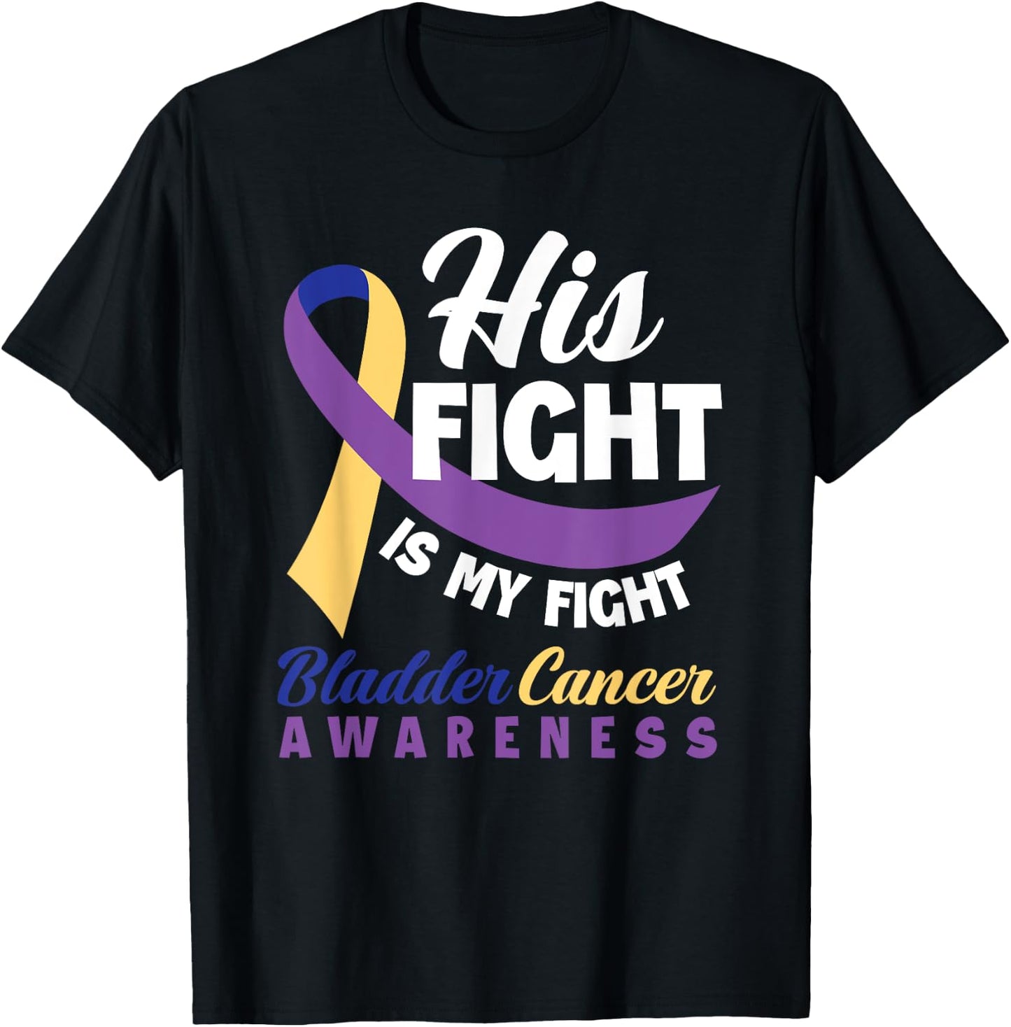His Fight Is My Fight Bladder Cancer Awareness T-Shirt - T-Shirt | Black