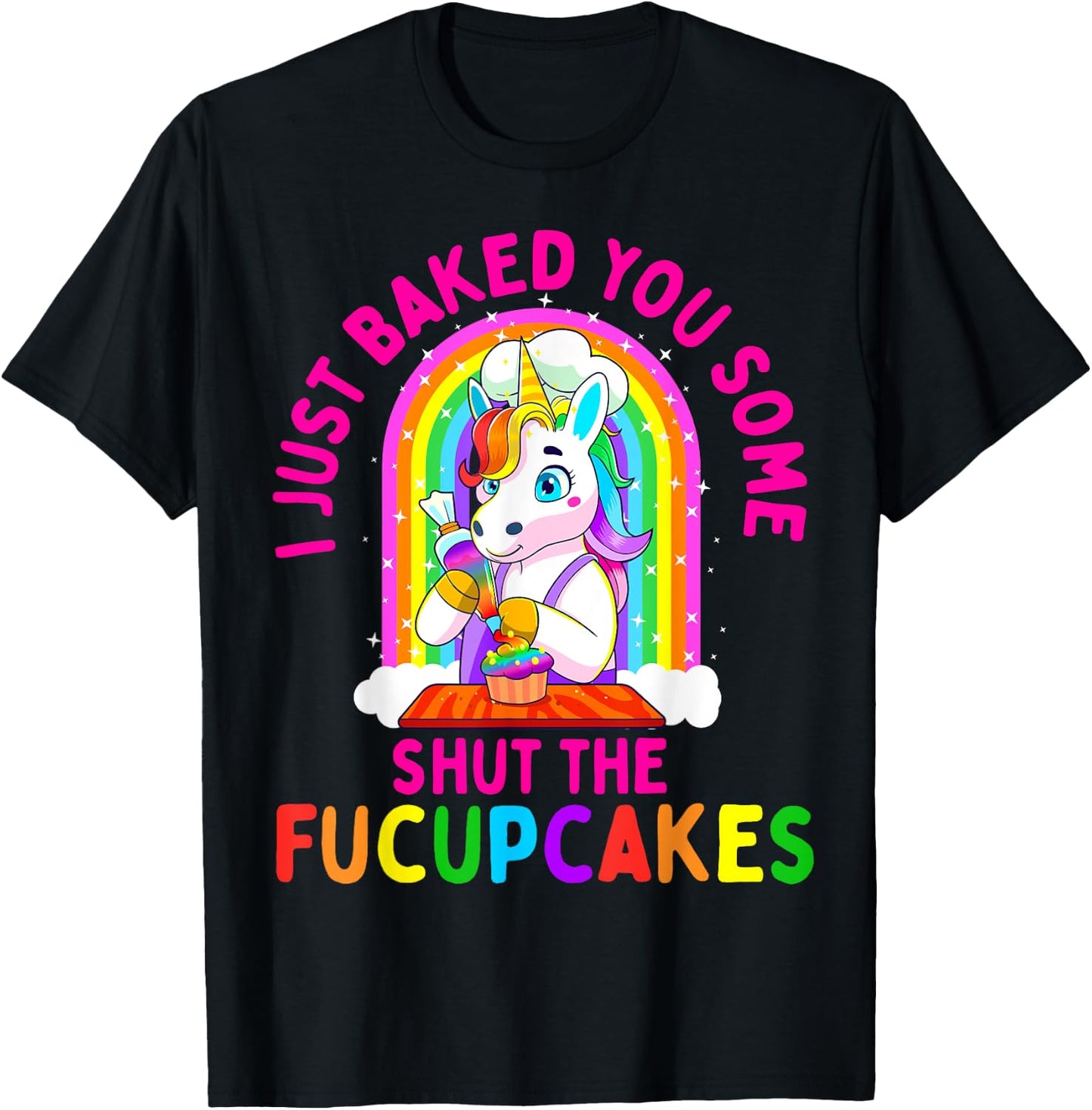 I Just Baked You Some Shut the Fucupcakes Funny Unicorn Gift T-Shirt - T-Shirt | Black