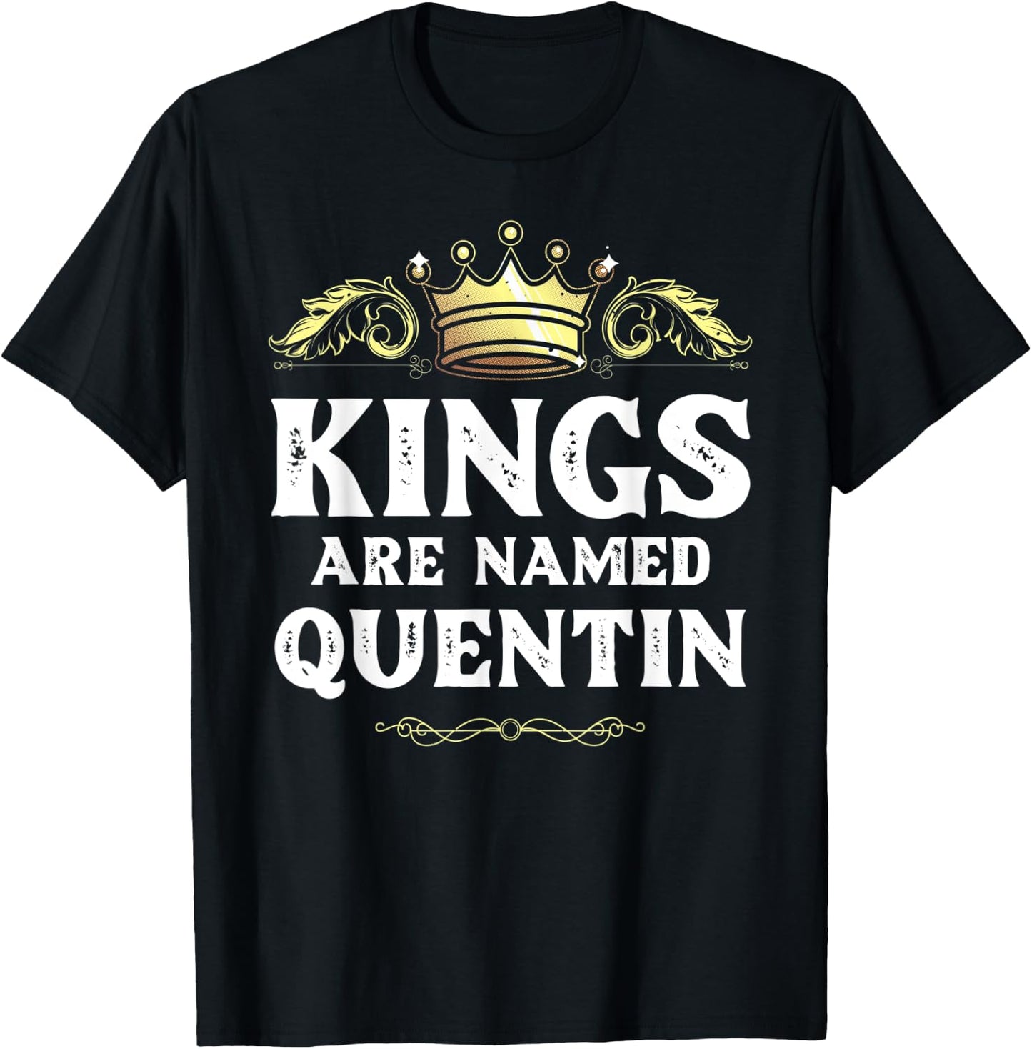 Kings Are Named QUENTIN Gift Funny Personalized Name Joke T-Shirt - T-Shirt | Black