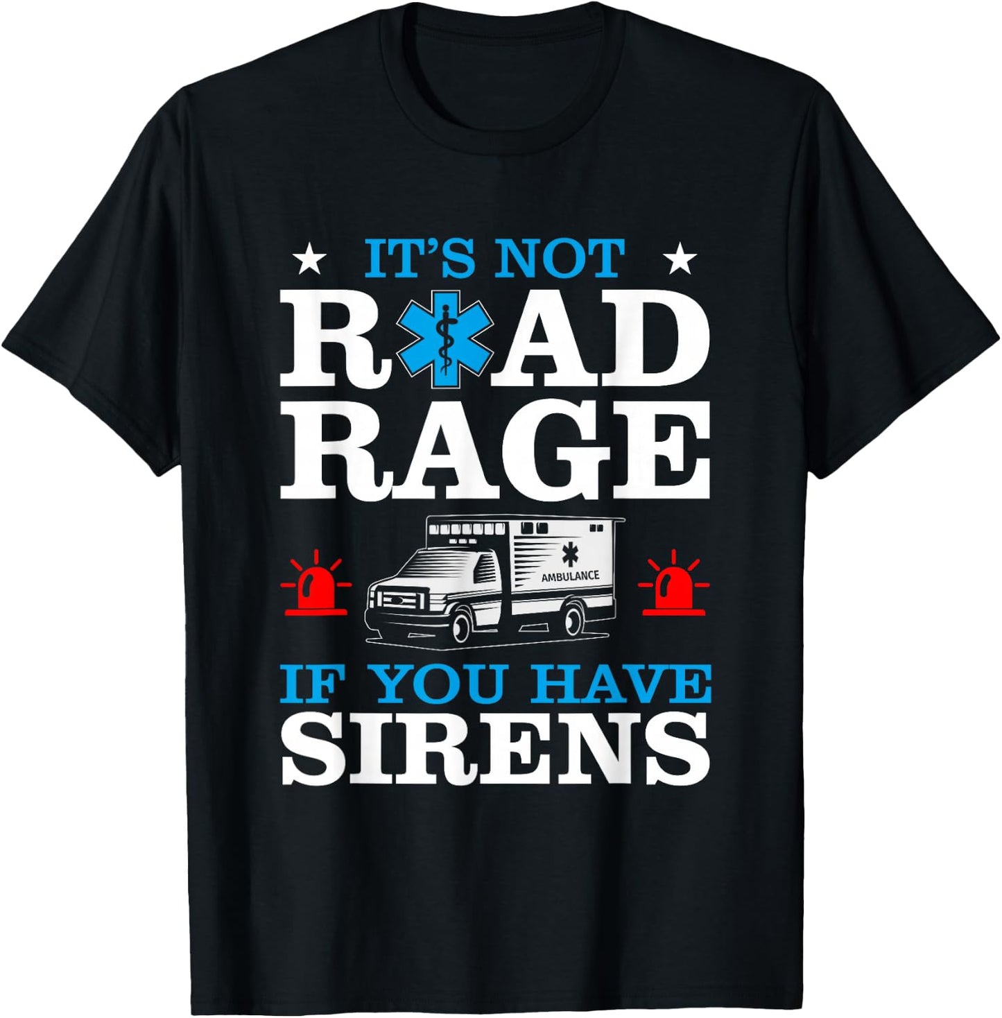 EMT It's Not Road Rage If You Have Sirens Ambulance Driver T-Shirt - T-Shirt | Black