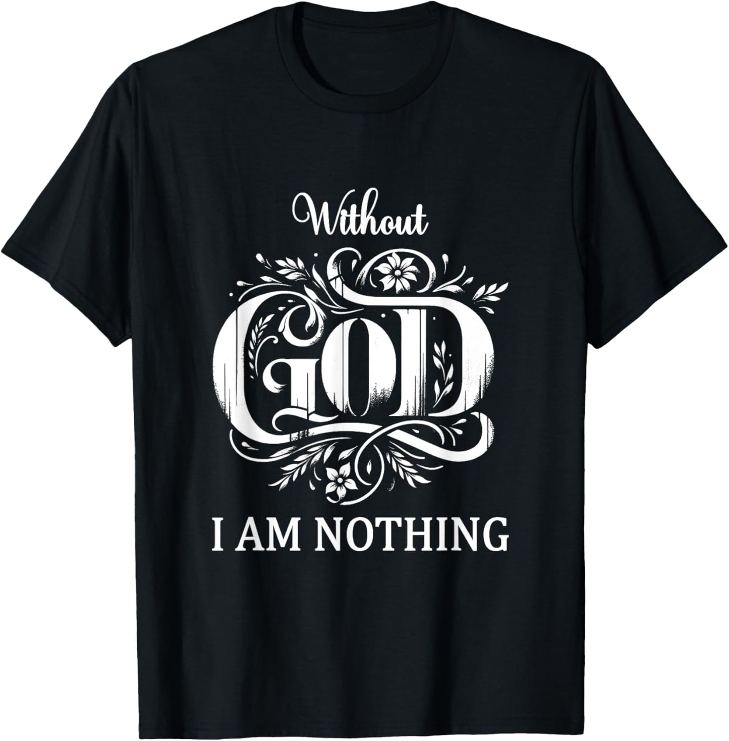 Without God I Am Nothing With God All Things Christian Faith T-Shirt - T-Shirt | Black