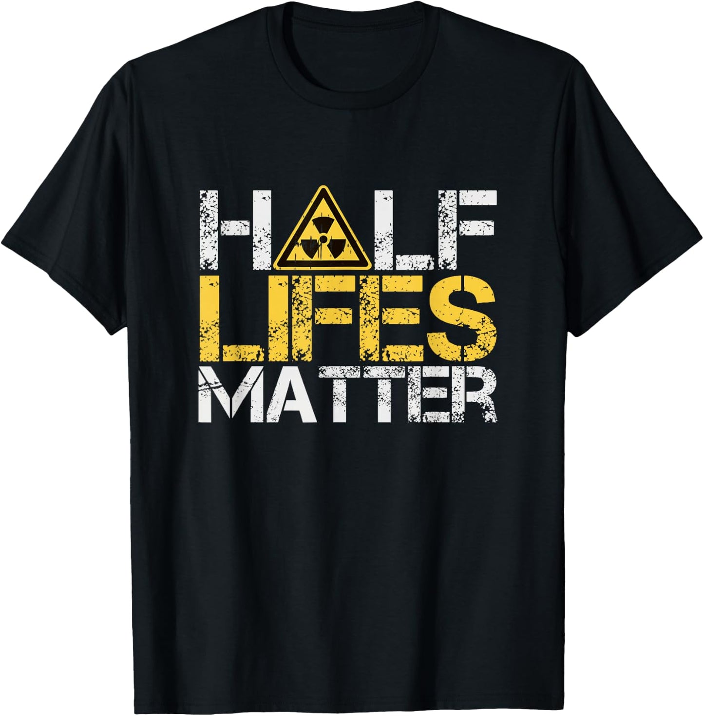 Half-Lives Matter Radioactive Saying Physics Radioactivity T-Shirt - T-Shirt | Black