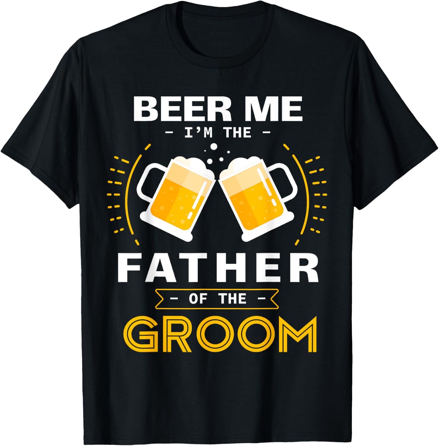 Beer Me I'm The Father Of The Groom Alcohol Drinking Team T-Shirt - T-Shirt | Black