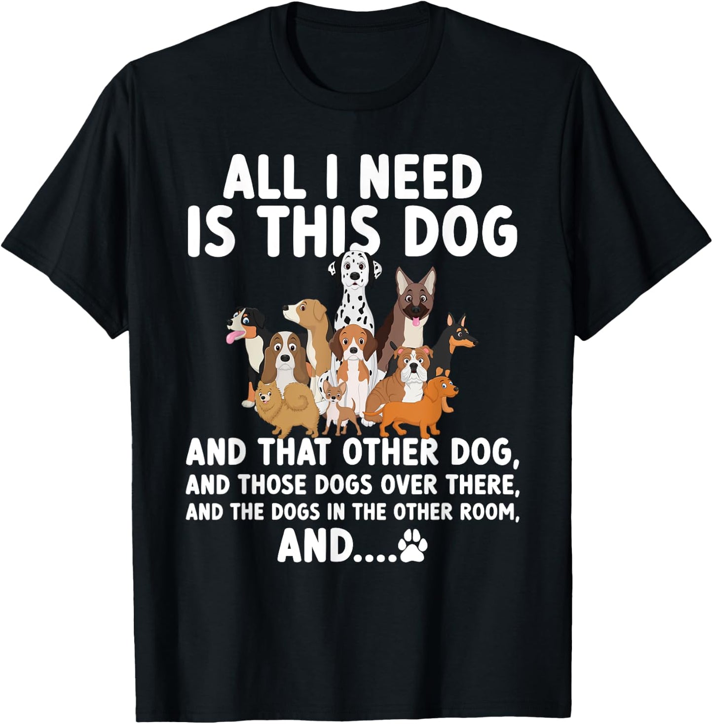 All I need is this dog and that other dog and those dogs T-Shirt - T-Shirt | Black