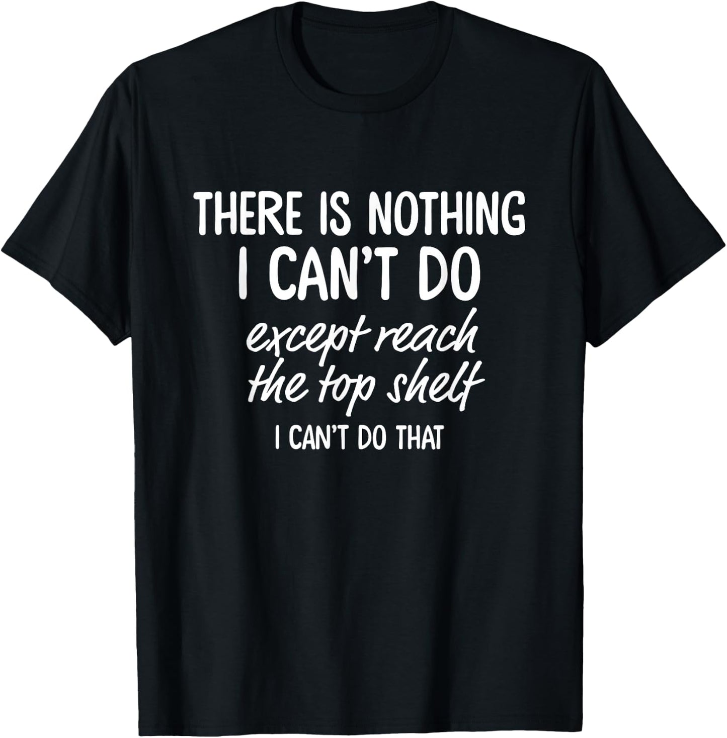 There is Nothing I Can't Do Except Reach The Top Shelf T-Shirt - T-Shirt | Black