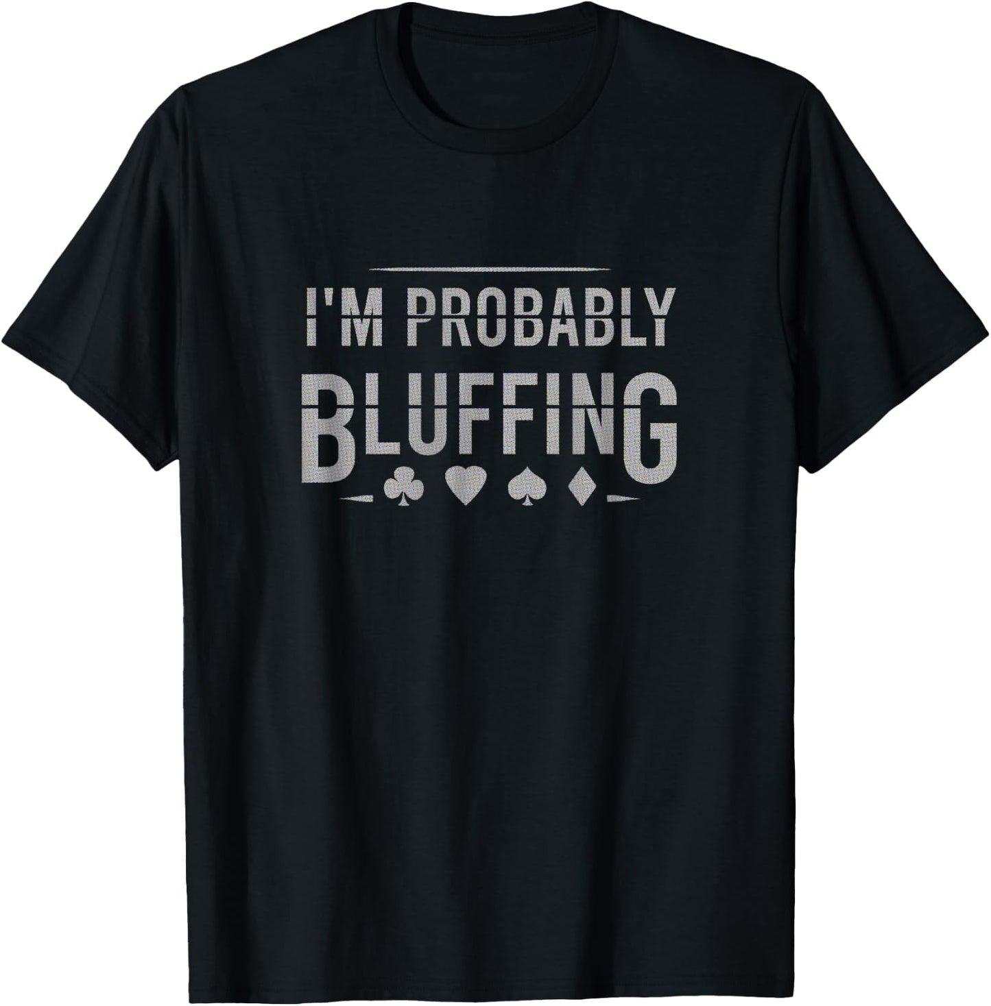 I'm Probably Bluffing Suit Funny Poker Card Player Gift T-Shirt - T-Shirt | Black