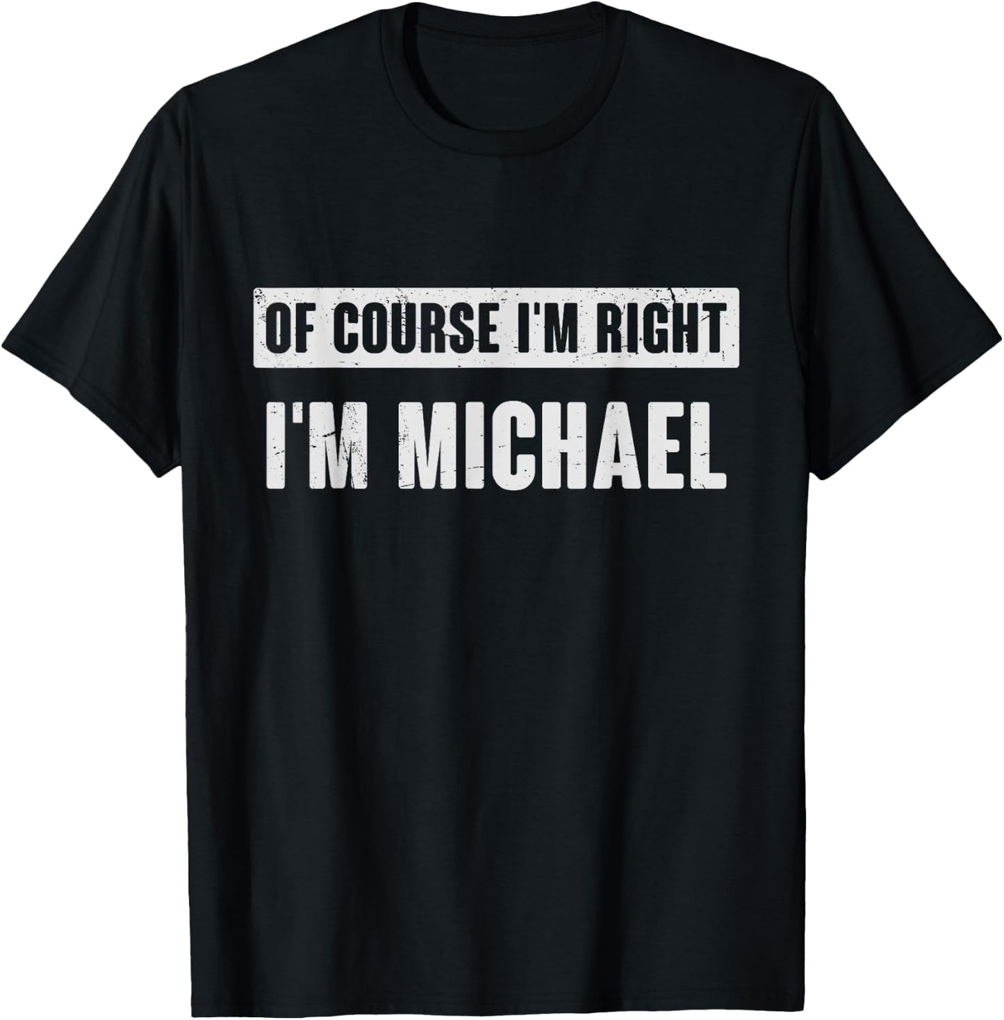 Of Course I'm Right I'm Michael - Funny Michael Name Gift T-Shirt - T-Shirt | Black