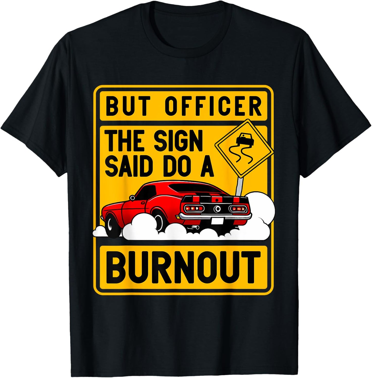 But Officer The Sign Said Do A Burnout for a Car Guy T-Shirt - T-Shirt | Black
