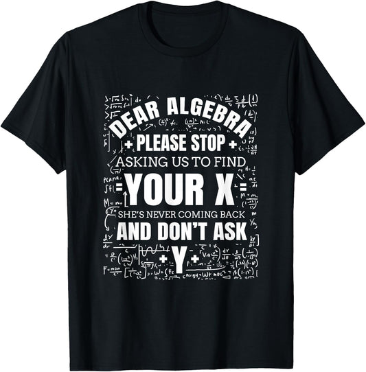 Dear Algebra Please Stop Asking Us To find Your X T-Shirt - T-Shirt | Black