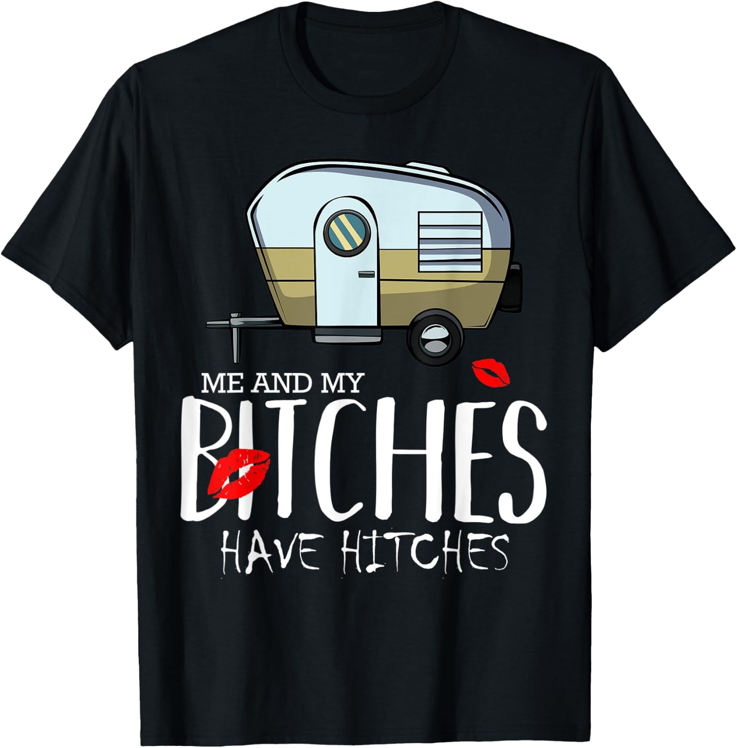 Me And My Bitches Have Hitches Camping Adventure Holiday T-Shirt - T-Shirt | Black
