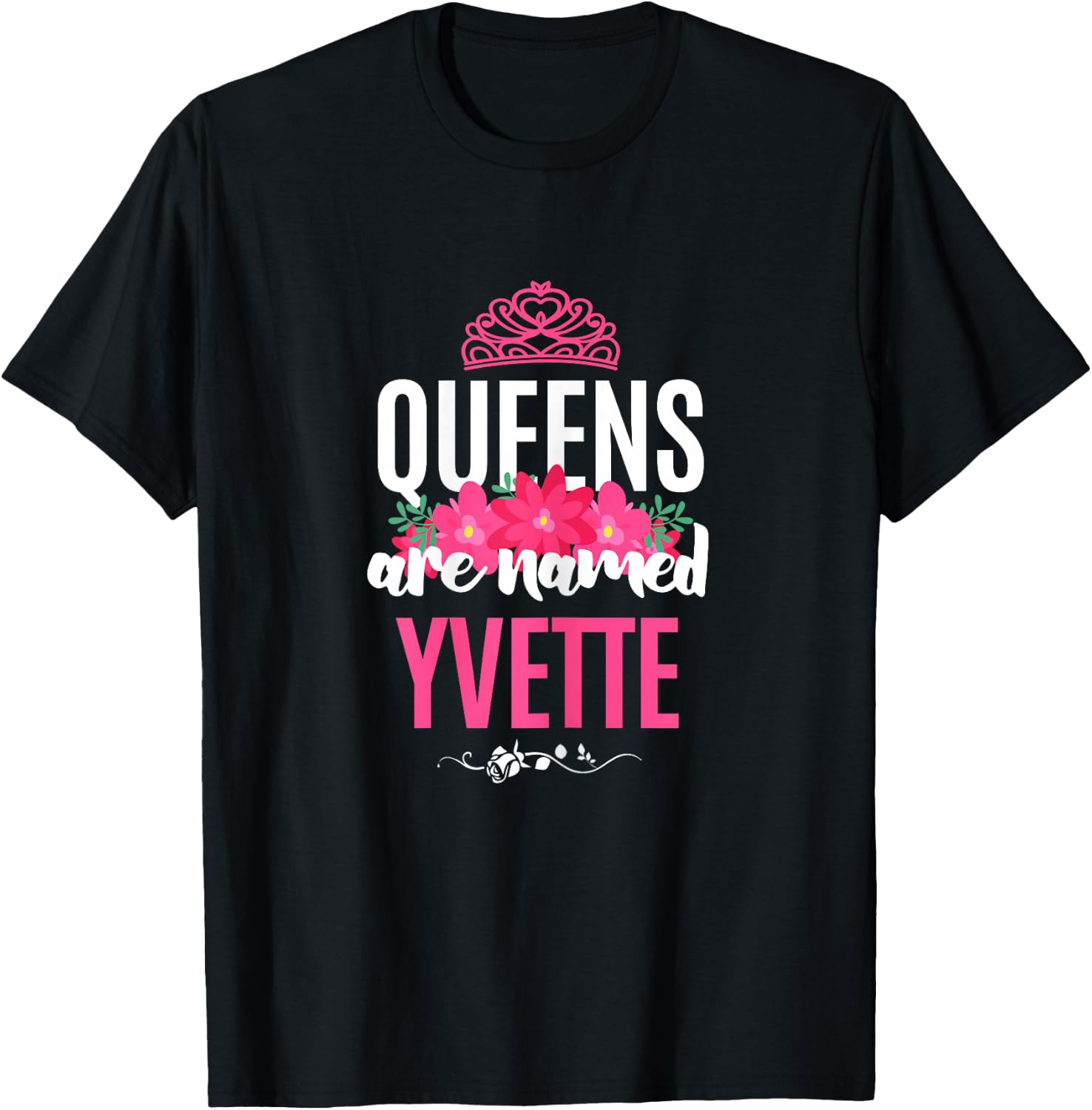 Queens Are Named Yvette Gift Pink Flower Custom Name B-Day T-Shirt - T-Shirt | Black