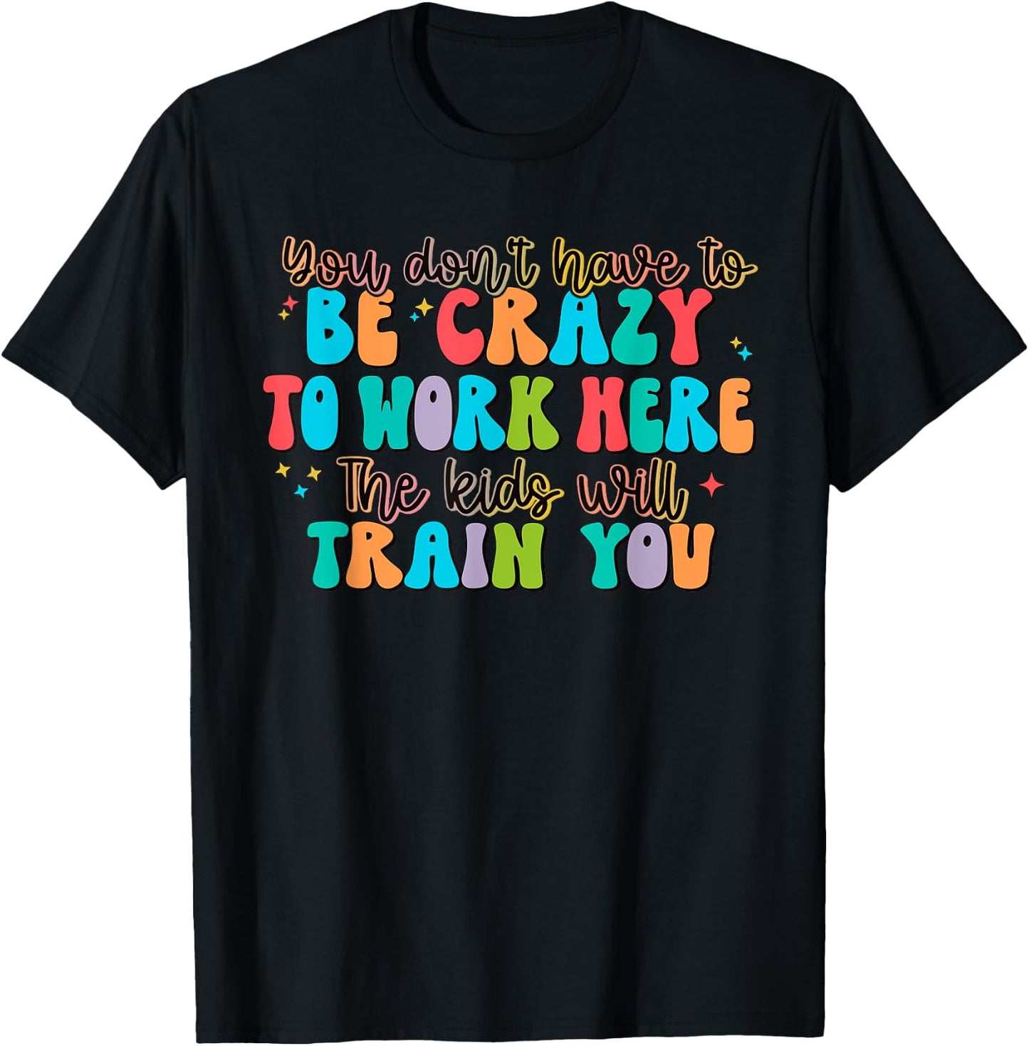 You Don't Have to Be Crazy to Work Here The Kids Will Train T-Shirt - T-Shirt | Black