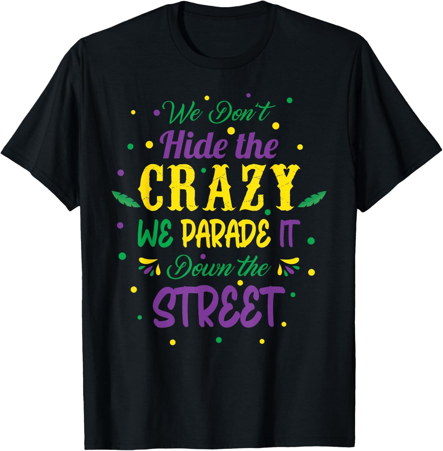 We Dont Hide The Crazy We Parade It Carnival Mardi Gras T-Shirt - T-Shirt | Black