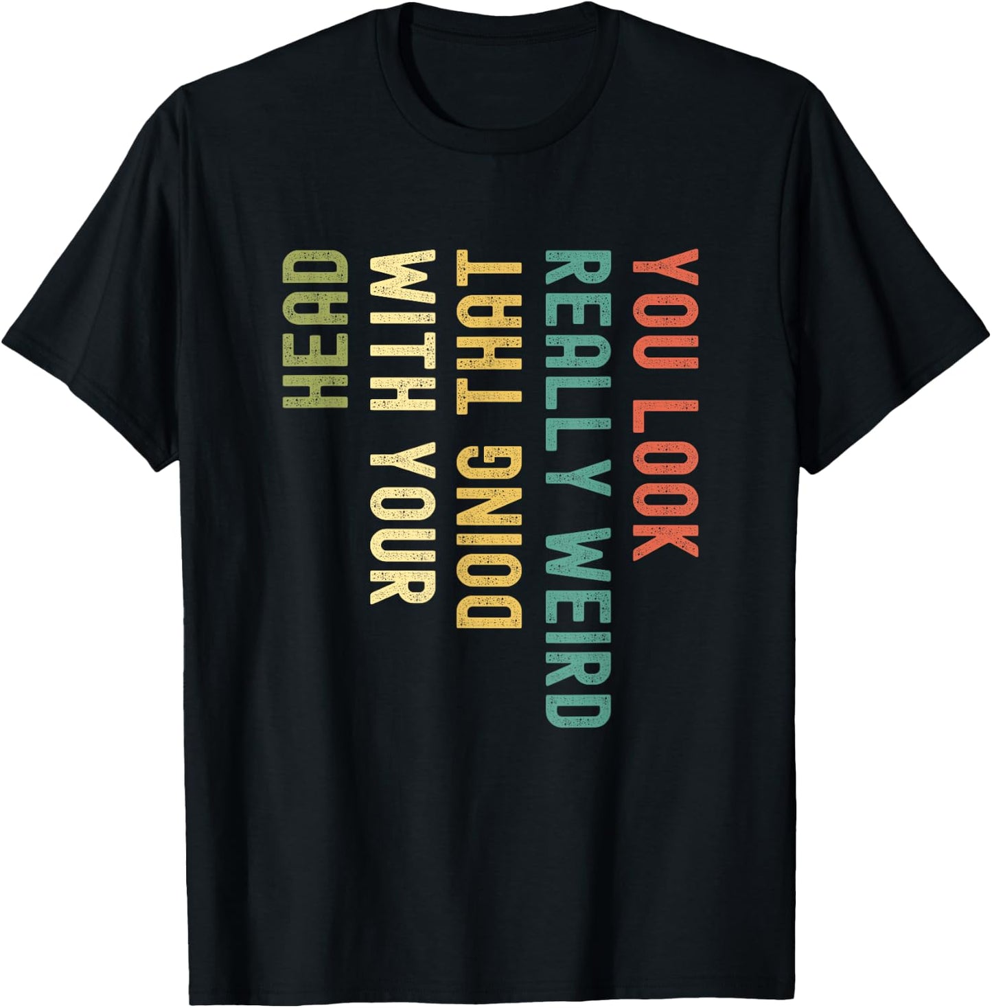 Funny You Look Really weird Doing That With Your Head Short Sleeve T-Shirt - T-Shirt | Black