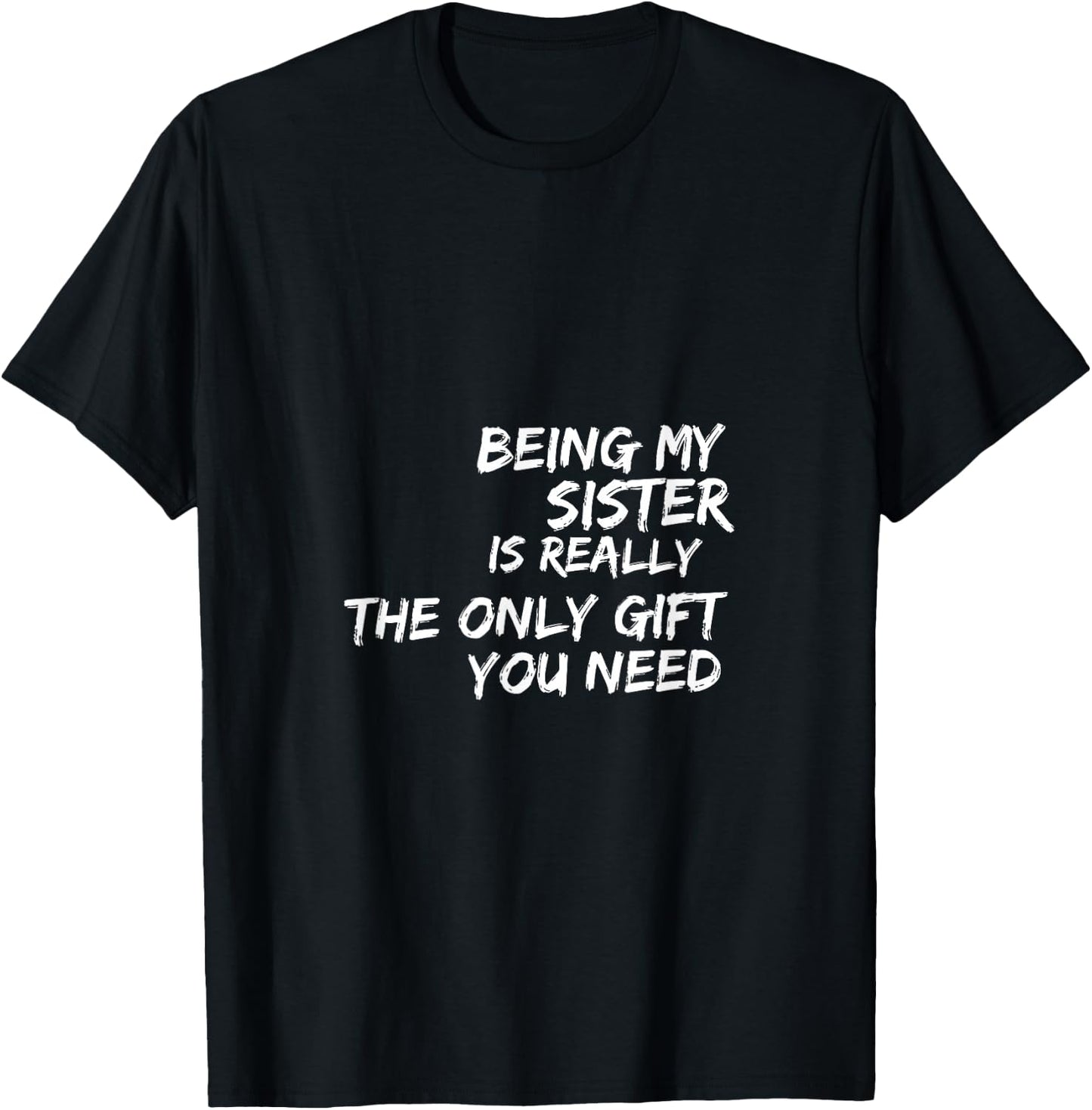 Being my sister is really the only gift you need T-Shirt - T-Shirt | Black