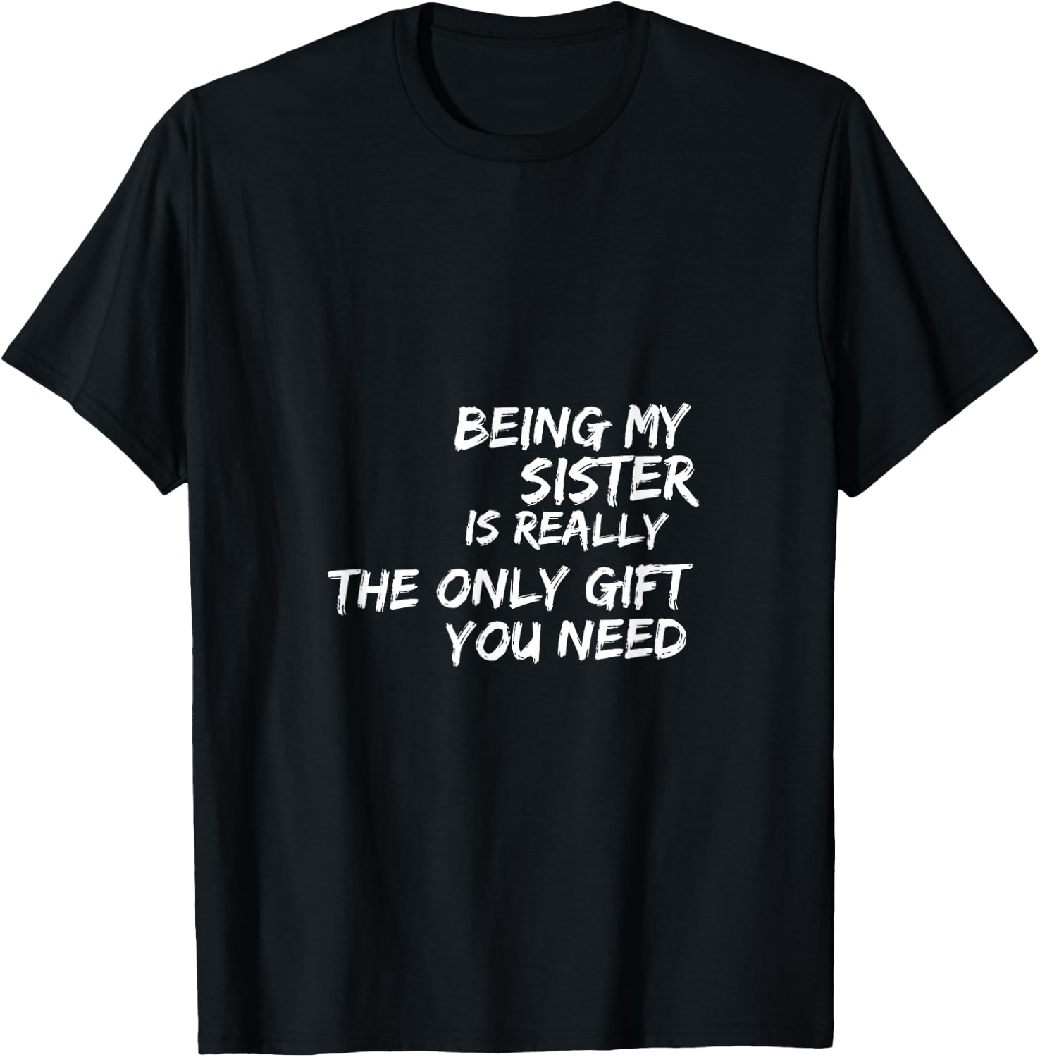 Being my sister is really the only gift you need T-Shirt - T-Shirt | Black