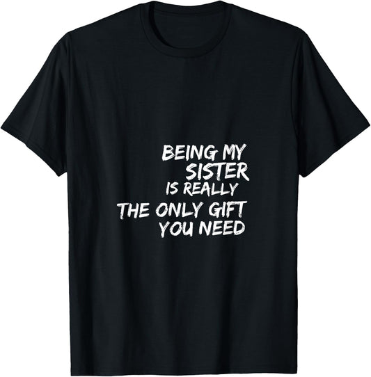 Being my sister is really the only gift you need T-Shirt - T-Shirt | Black